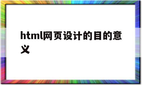 关于html网页设计的目的意义的信息,关于html网页设计的目的意义的信息,html网页设计的目的意义,信息,浏览器,html,第1张