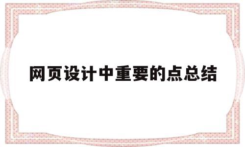 网页设计中重要的点总结(网页设计实验报告心得和总结)