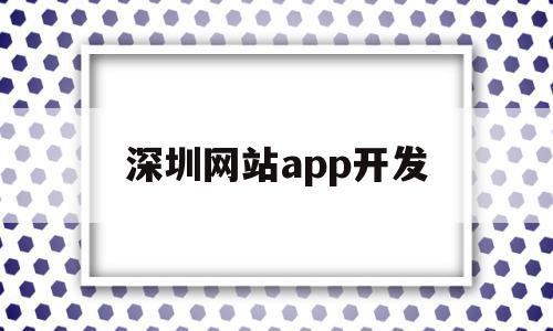 深圳网站app开发(深圳开发app的软件公司)