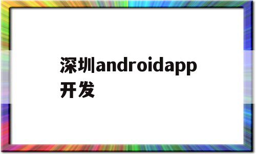 关于深圳androidapp开发的信息