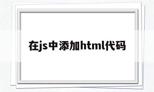 在js中添加html代码(js中append添加html)