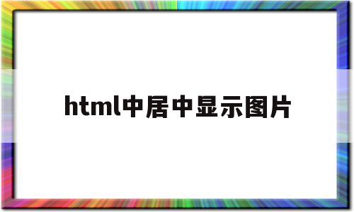 html中居中显示图片(在html中让图片居中)