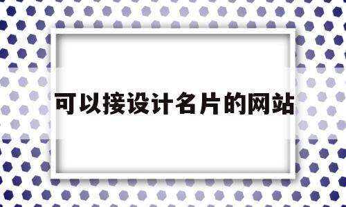 可以接设计名片的网站(免费设计名片的网站),可以接设计名片的网站(免费设计名片的网站),可以接设计名片的网站,信息,文章,视频,第1张