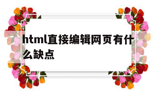 html直接编辑网页有什么缺点(html可以用来编写网页吗)