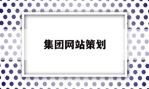 集团网站策划(公司网站策划书)