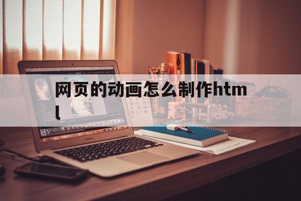 网页的动画怎么制作html的简单介绍