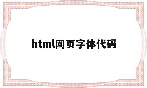 html网页字体代码(html网页字体怎么设置)