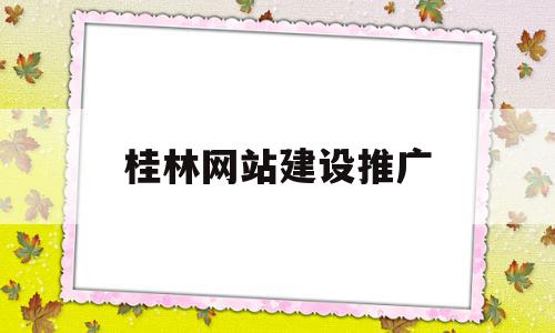 桂林网站建设推广(桂林网站建设推广公司)