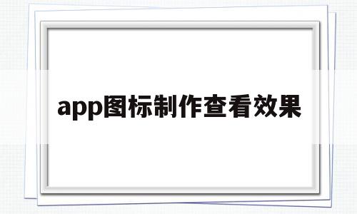 app图标制作查看效果(app图标隐藏了怎么弄出来)