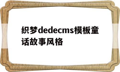 包含织梦dedecms模板童话故事风格的词条