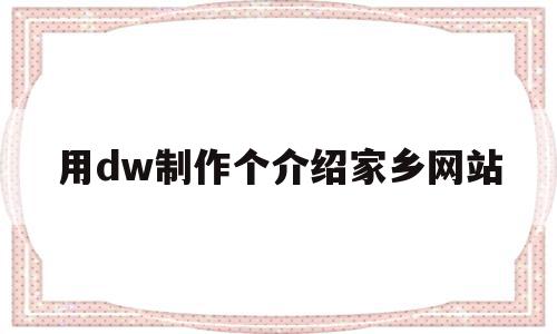 用dw制作个介绍家乡网站(dw制作家乡网页的步骤教程)