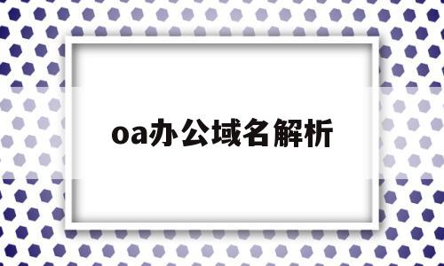 oa办公域名解析(域名解析 a cname)