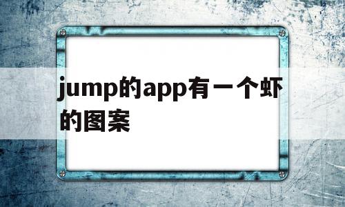 jump的app有一个虾的图案的简单介绍,jump的app有一个虾的图案的简单介绍,jump的app有一个虾的图案,信息,视频,账号,第1张