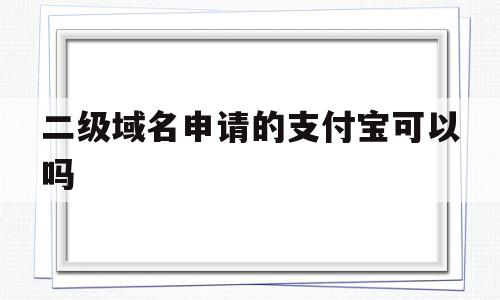 二级域名申请的支付宝可以吗(二级域名可以指向任意服务器吗)