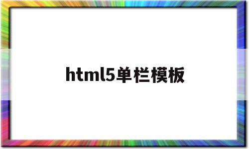 html5单栏模板(html5单标签有哪些),html5单栏模板(html5单标签有哪些),html5单栏模板,百度,源码,模板,第1张