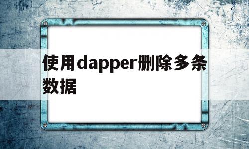 使用dapper删除多条数据的简单介绍