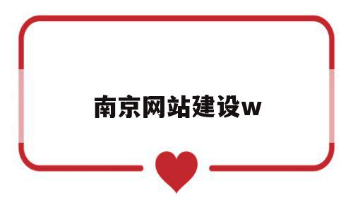 南京网站建设w(南京 网站建设公司)