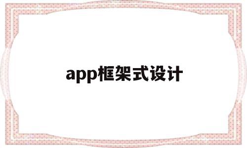 app框架式设计(app框架设计用什么软件)