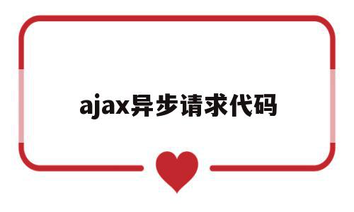 ajax异步请求代码(ajax异步请求提交的两种形式)