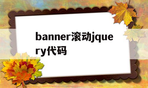 关于banner滚动jquery代码的信息