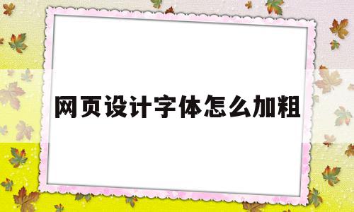 网页设计字体怎么加粗(网页设计字体加粗怎么弄)