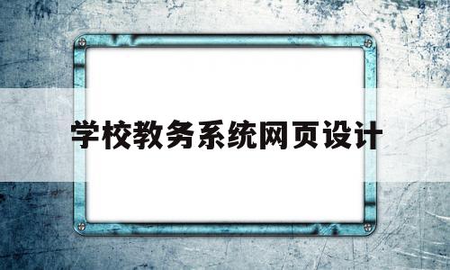 学校教务系统网页设计(学校教务系统密码忘了怎么办)