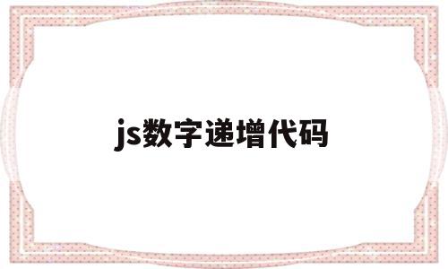 js数字递增代码(js数字递增代码有哪些)