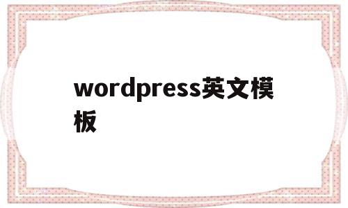 wordpress英文模板(wordpress模板制作视频教程)