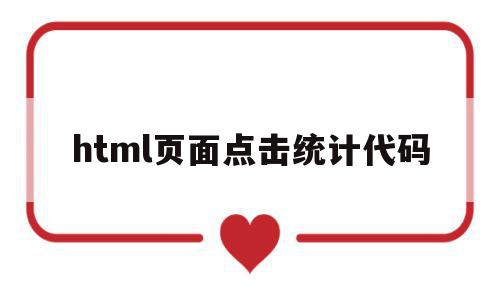 html页面点击统计代码(html页面点击统计代码怎么用)