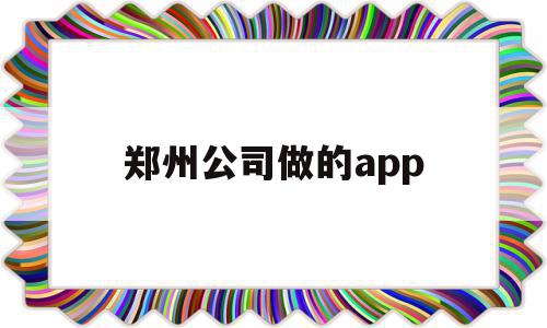 郑州公司做的app的简单介绍