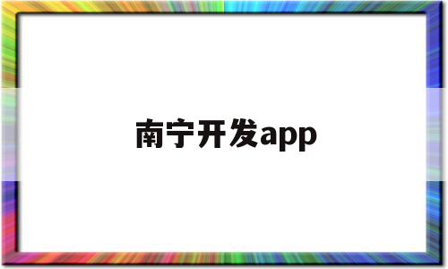 南宁开发app(南宁开发与深圳开发十大对比)