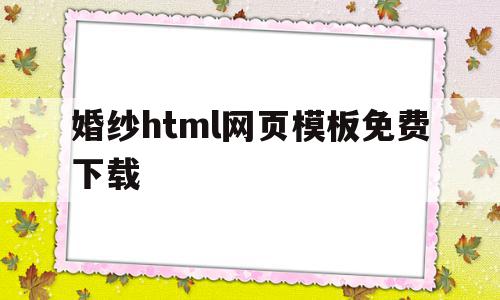 婚纱html网页模板免费下载(婚纱html网页模板免费下载软件)