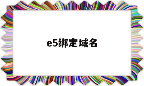 e5绑定域名(ecs怎么绑定域名)