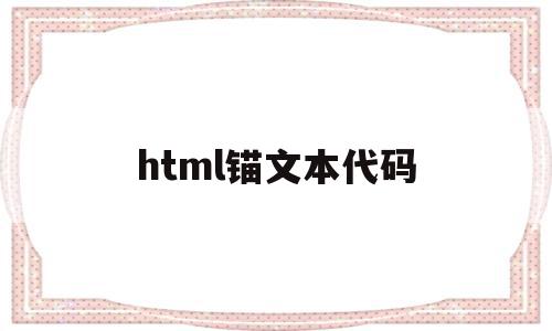 html锚文本代码(html锚链接怎么用)