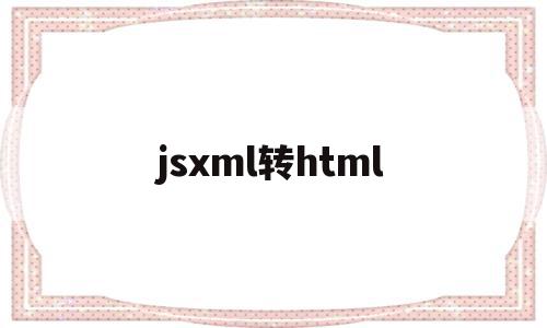 jsxml转html的简单介绍