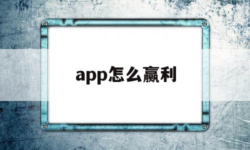 app怎么赢利(一些app怎么盈利的)