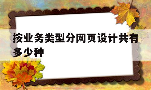 按业务类型分网页设计共有多少种(不同业务类型企业网站风格的比较与分析)