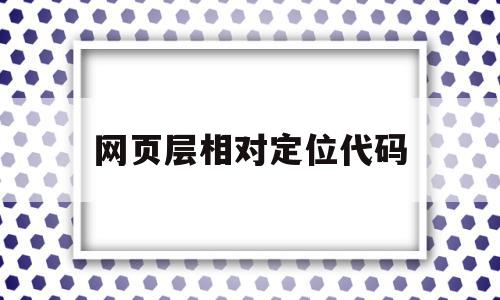 网页层相对定位代码(网页设计相对定位代码)