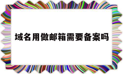 域名用做邮箱需要备案吗的简单介绍