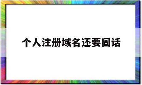 个人注册域名还要固话(个人注册域名可以转让给公司吗),个人注册域名还要固话(个人注册域名可以转让给公司吗),个人注册域名还要固话,账号,域名注册,域名网,第1张