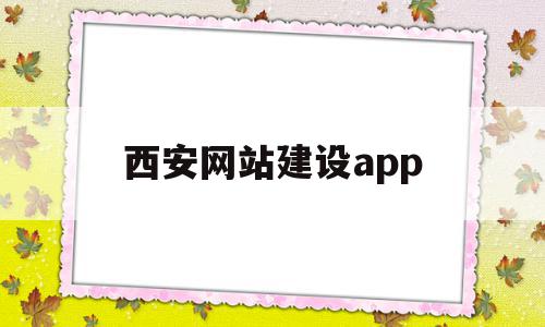 西安网站建设app(西安网站建设公司十强)