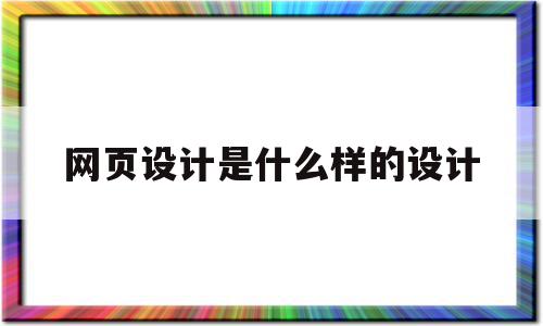 网页设计是什么样的设计(网页设计是什么样的设计模式)