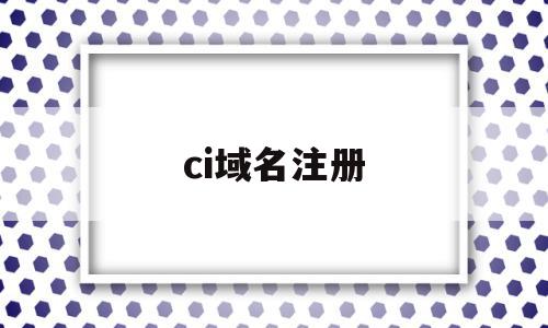 ci域名注册的简单介绍