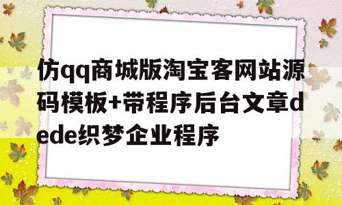 包含仿qq商城版淘宝客网站源码模板+带程序后台文章dede织梦企业程序的词条