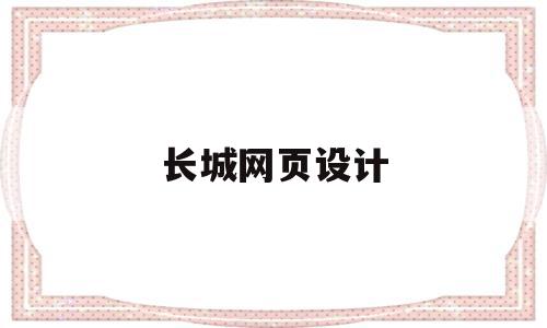 长城网页设计(长城网页设计公司)