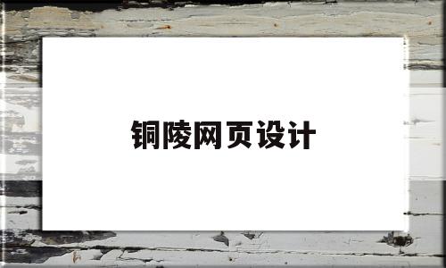 铜陵网页设计(铜陵网页设计招聘网)