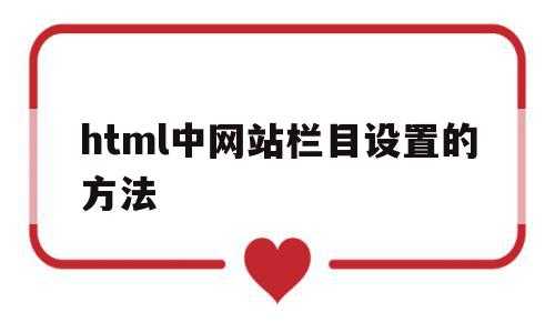 html中网站栏目设置的方法(html中网站栏目设置的方法有哪些),html中网站栏目设置的方法(html中网站栏目设置的方法有哪些),html中网站栏目设置的方法,百度,浏览器,html,第1张