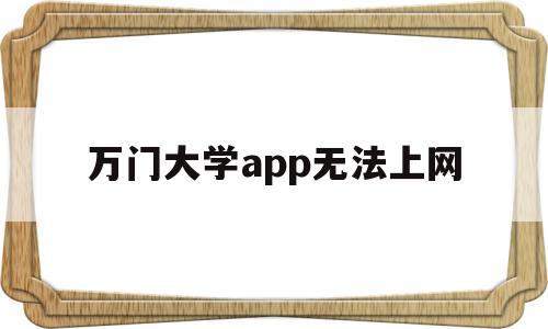 万门大学app无法上网(万门大学app无法上网怎么办),万门大学app无法上网(万门大学app无法上网怎么办),万门大学app无法上网,信息,视频,账号,第1张