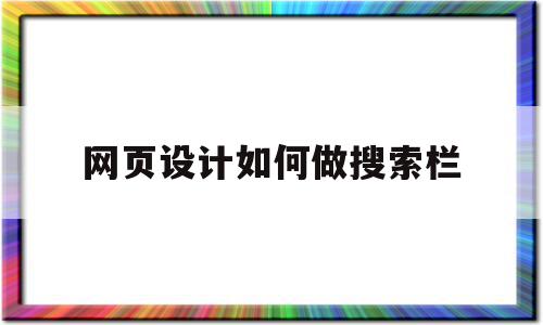 网页设计如何做搜索栏(网页设计搜索栏怎么添加)