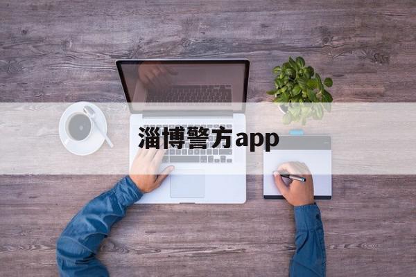 淄博警方app(淄博警方通报15人被拘)